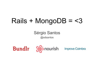 Rails + MongoDB = <3
Sérgio Santos
@sdsantos
Improve Coimbra
 