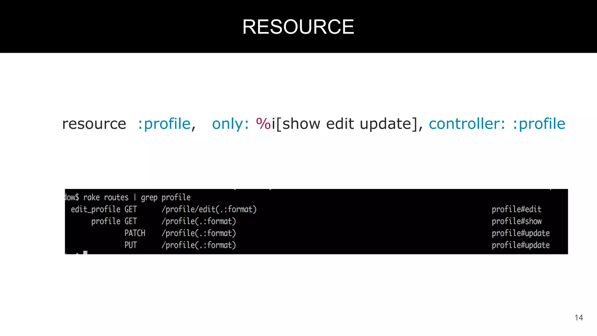 resource :profile, only: %i[show edit update], controller: :profile
14
RESOURCE
 