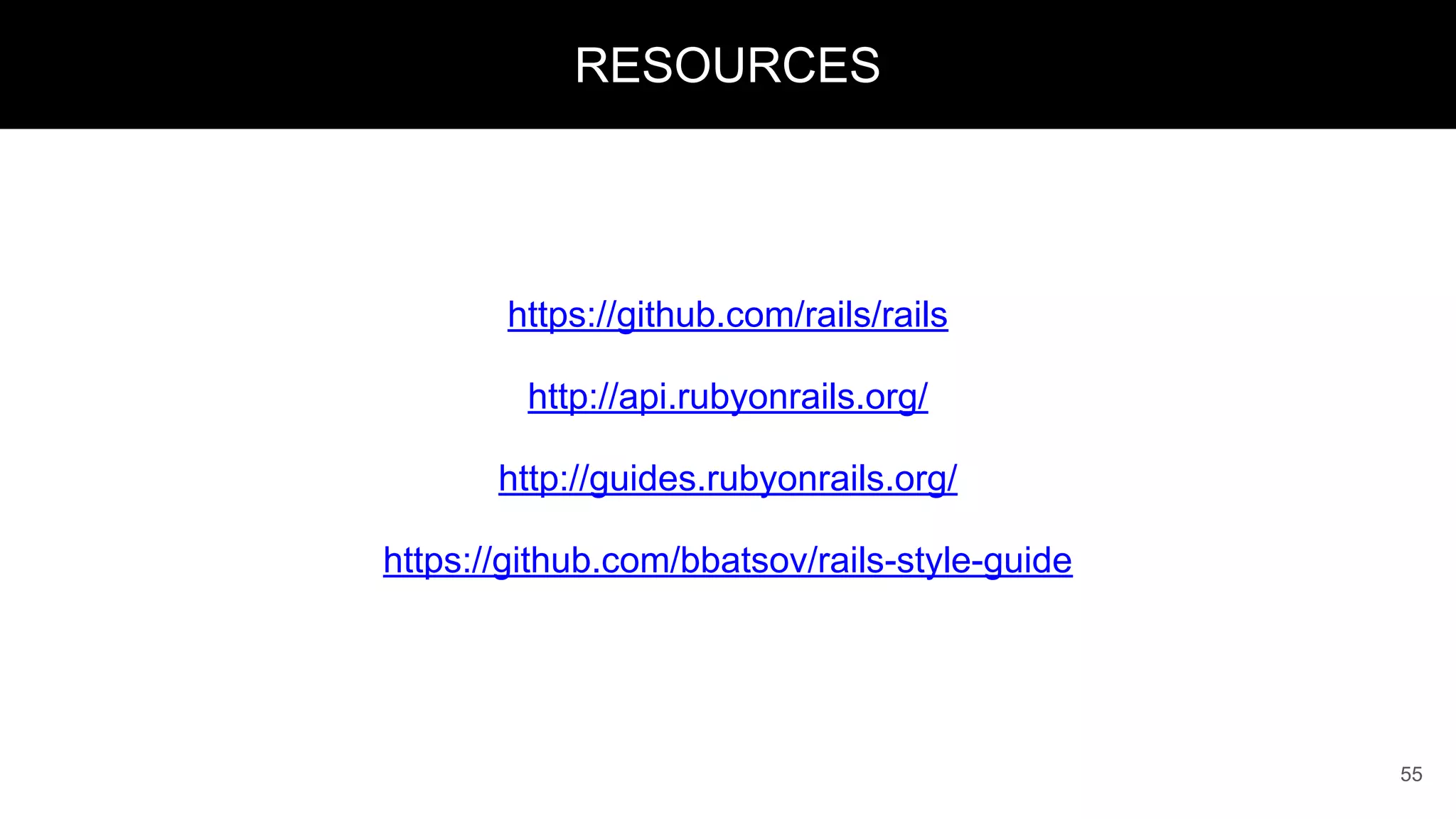https://github.com/rails/rails
http://api.rubyonrails.org/
http://guides.rubyonrails.org/
https://github.com/bbatsov/rails-style-guide
55
RESOURCES
 