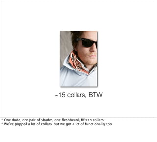 ~15 collars, BTW


* One dude, one pair of shades, one ﬂeshbeard, ﬁfteen collars
* We’ve popped a lot of collars, but we g...