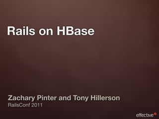 Rails on HBase




Zachary Pinter and Tony Hillerson
RailsConf 2011
 