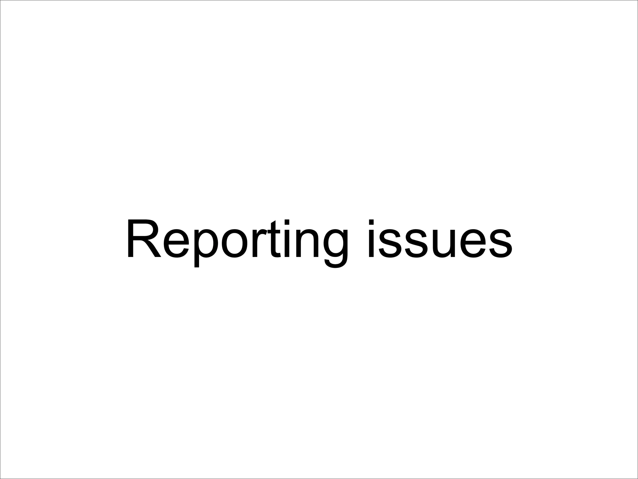 Reporting issues
 