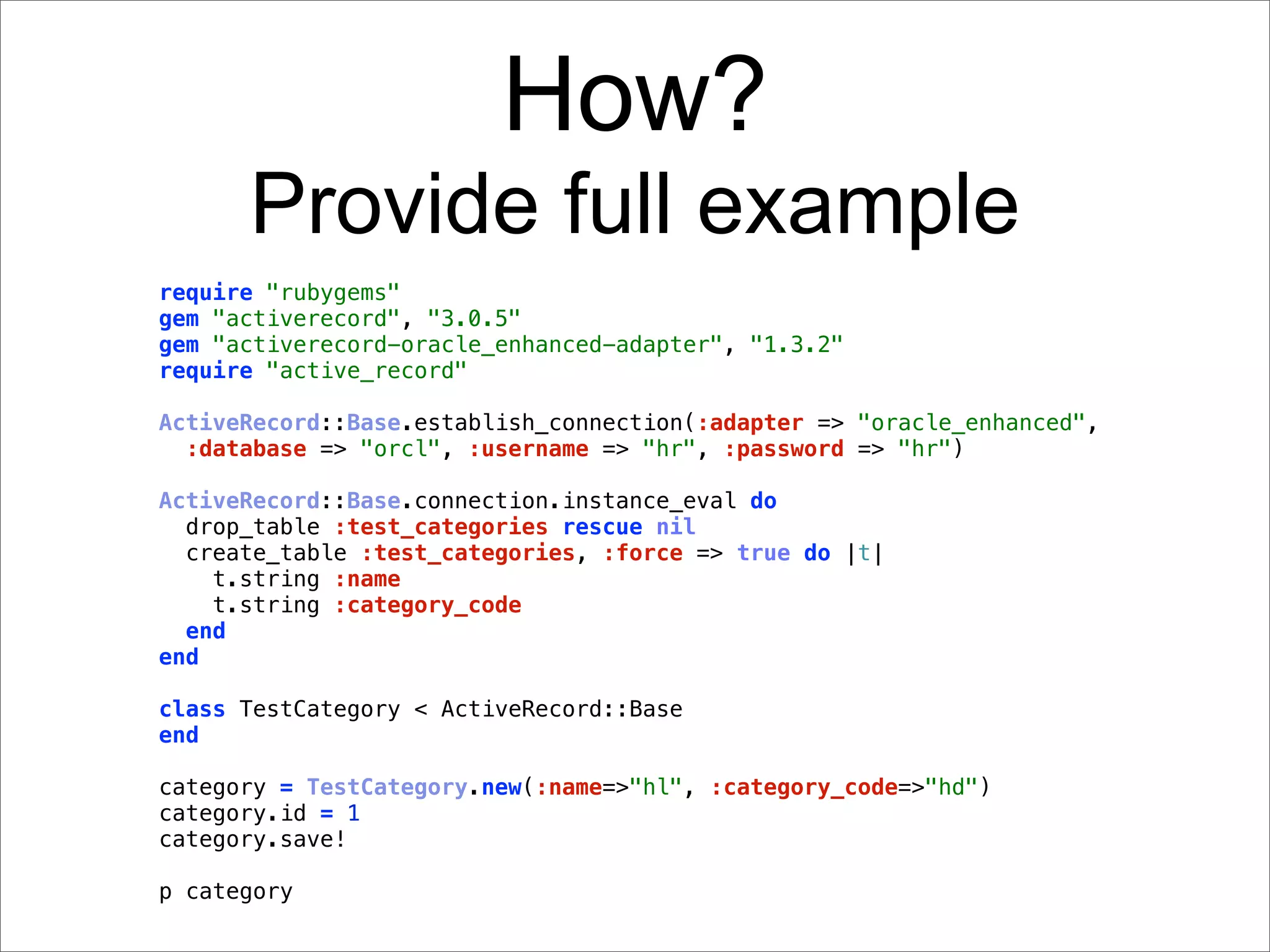 How?
      Provide full example
require "rubygems"
gem "activerecord", "3.0.5"
gem "activerecord-oracle_enhanced-adapter", "1.3.2"
require "active_record"

ActiveRecord::Base.establish_connection(:adapter => "oracle_enhanced",
  :database => "orcl", :username => "hr", :password => "hr")

ActiveRecord::Base.connection.instance_eval do
  drop_table :test_categories rescue nil
  create_table :test_categories, :force => true do |t|
    t.string :name
    t.string :category_code
  end
end

class TestCategory < ActiveRecord::Base
end

category = TestCategory.new(:name=>"hl", :category_code=>"hd")
category.id = 1
category.save!

p category
 