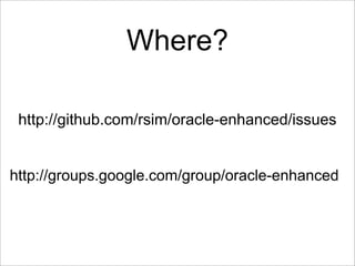 Where?

 http://github.com/rsim/oracle-enhanced/issues


http://groups.google.com/group/oracle-enhanced
 