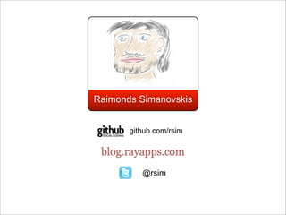 Raimonds Simanovskis


       github.com/rsim




          @rsim
 