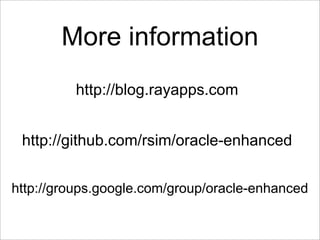 More information
         http://blog.rayapps.com


 http://github.com/rsim/oracle-enhanced


http://groups.google.com/gro...