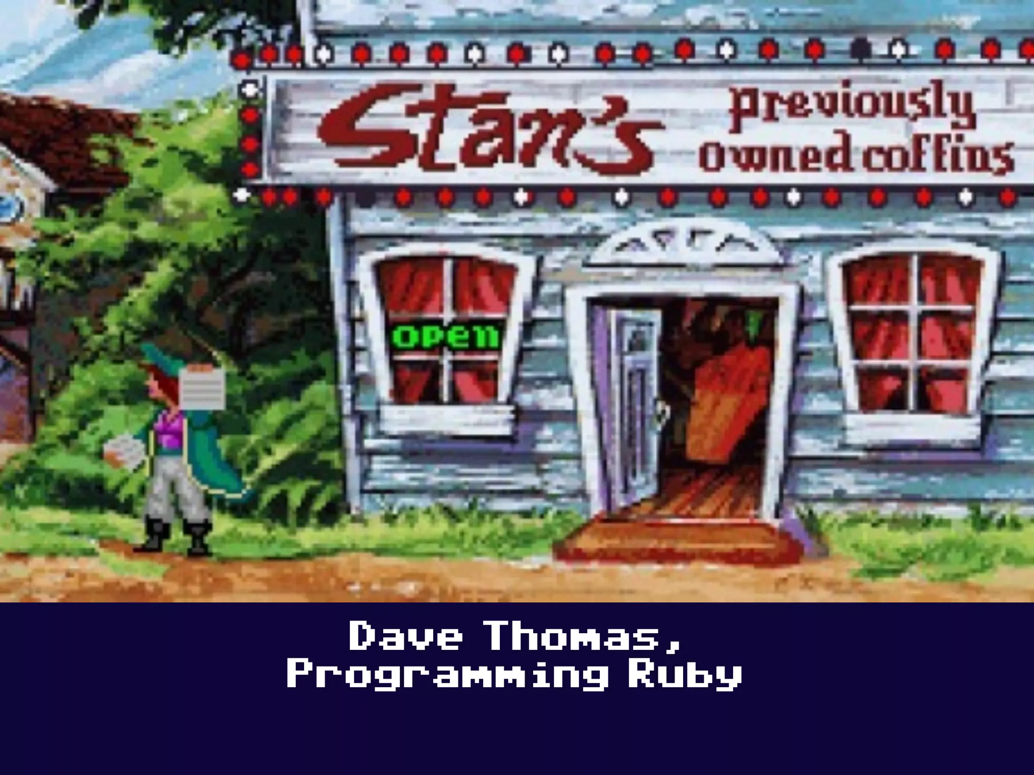Dave Thomas,
Programming Ruby
 