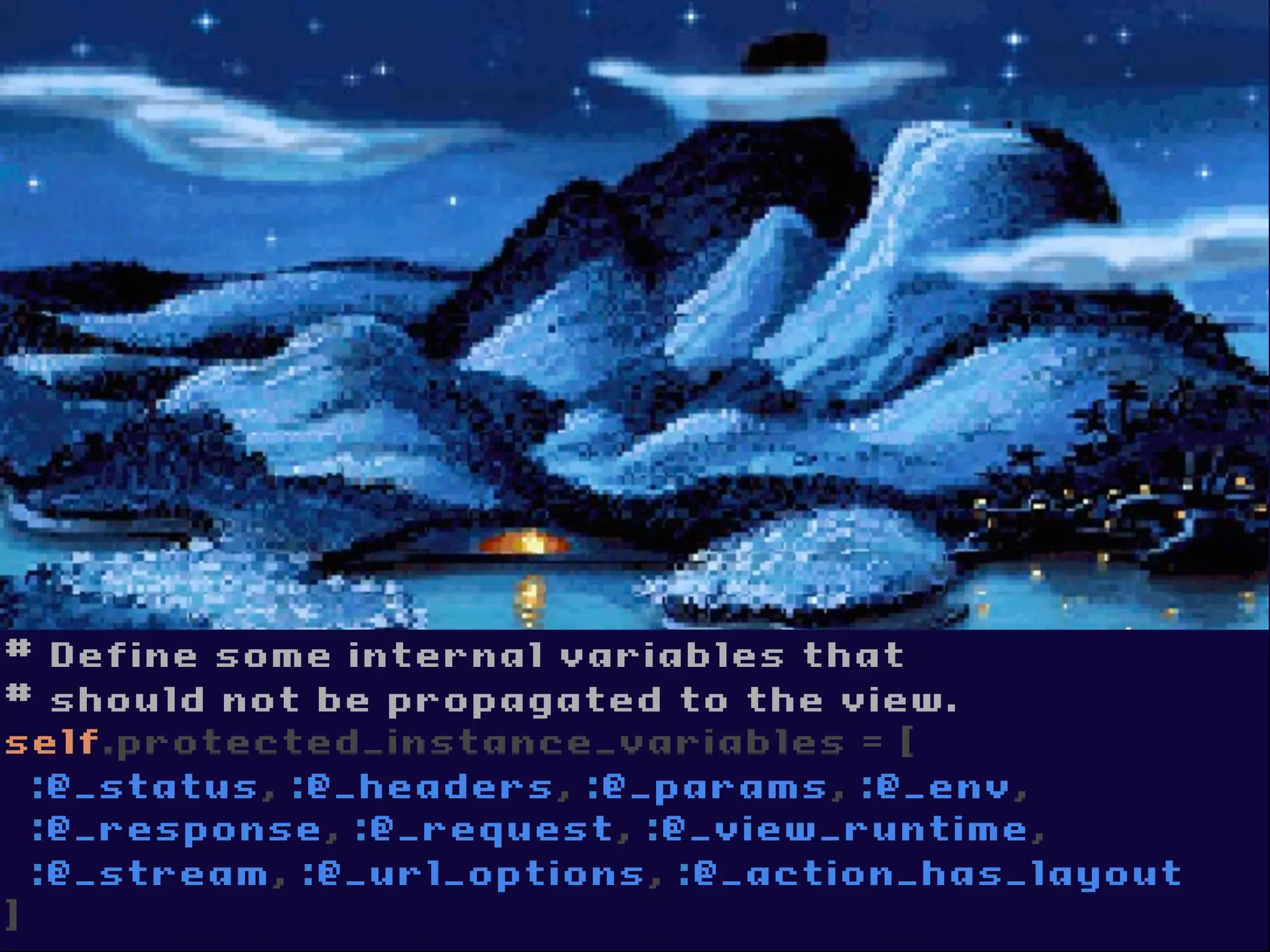 # Define some internal variables that
# should not be propagated to the view.
self.protected_instance_variables = [
  :@_status, :@_headers, :@_params, :@_env,
  :@_response, :@_request, :@_view_runtime,
  :@_stream, :@_url_options, :@_action_has_layout
]
 