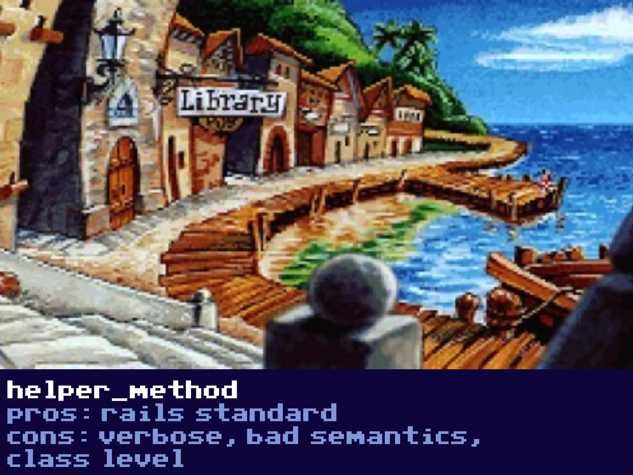 helper_method
pros: rails standard
cons: verbose, bad semantics,
class level
 