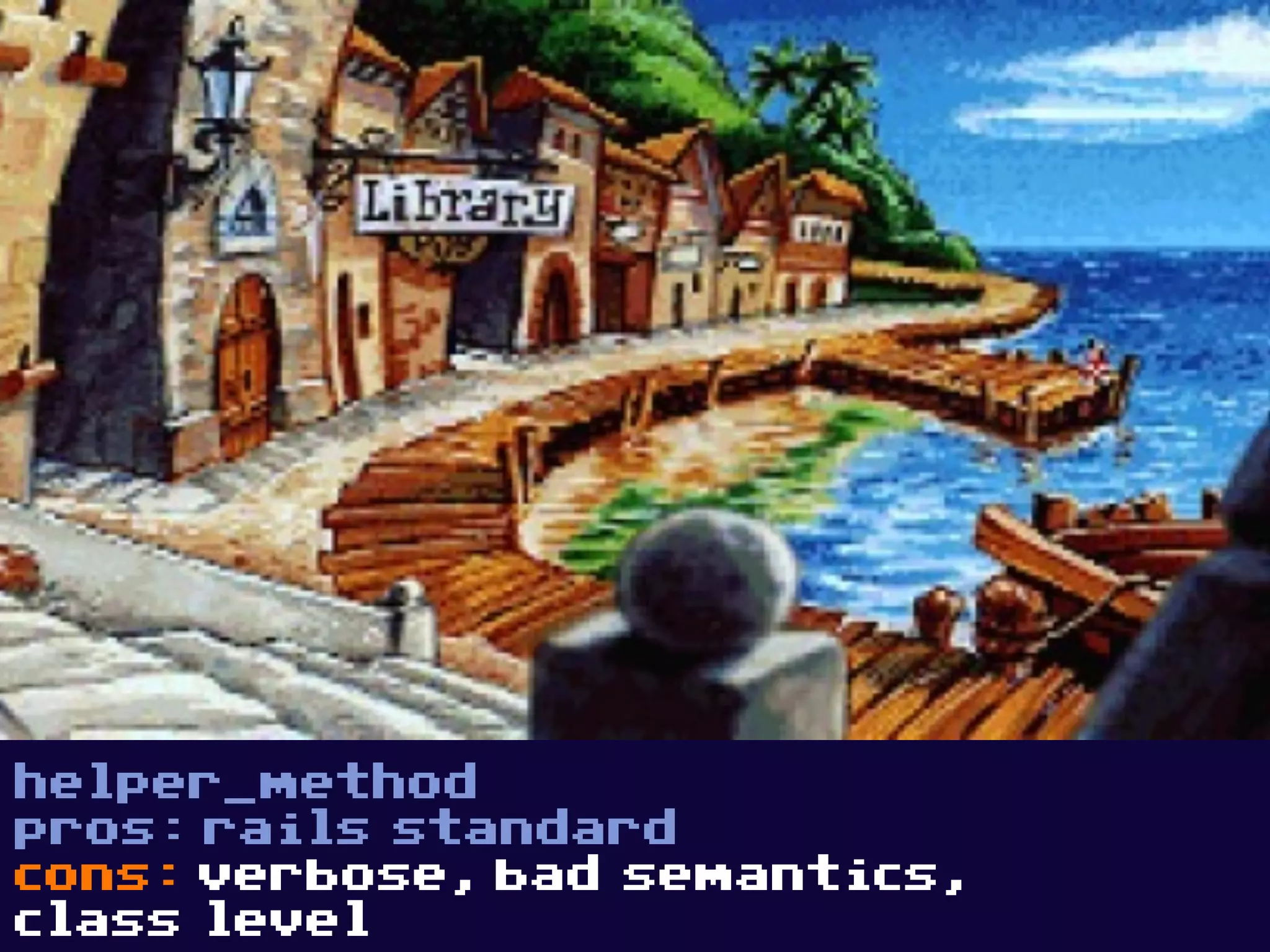 helper_method
pros: rails standard
cons: verbose, bad semantics,
class level
 