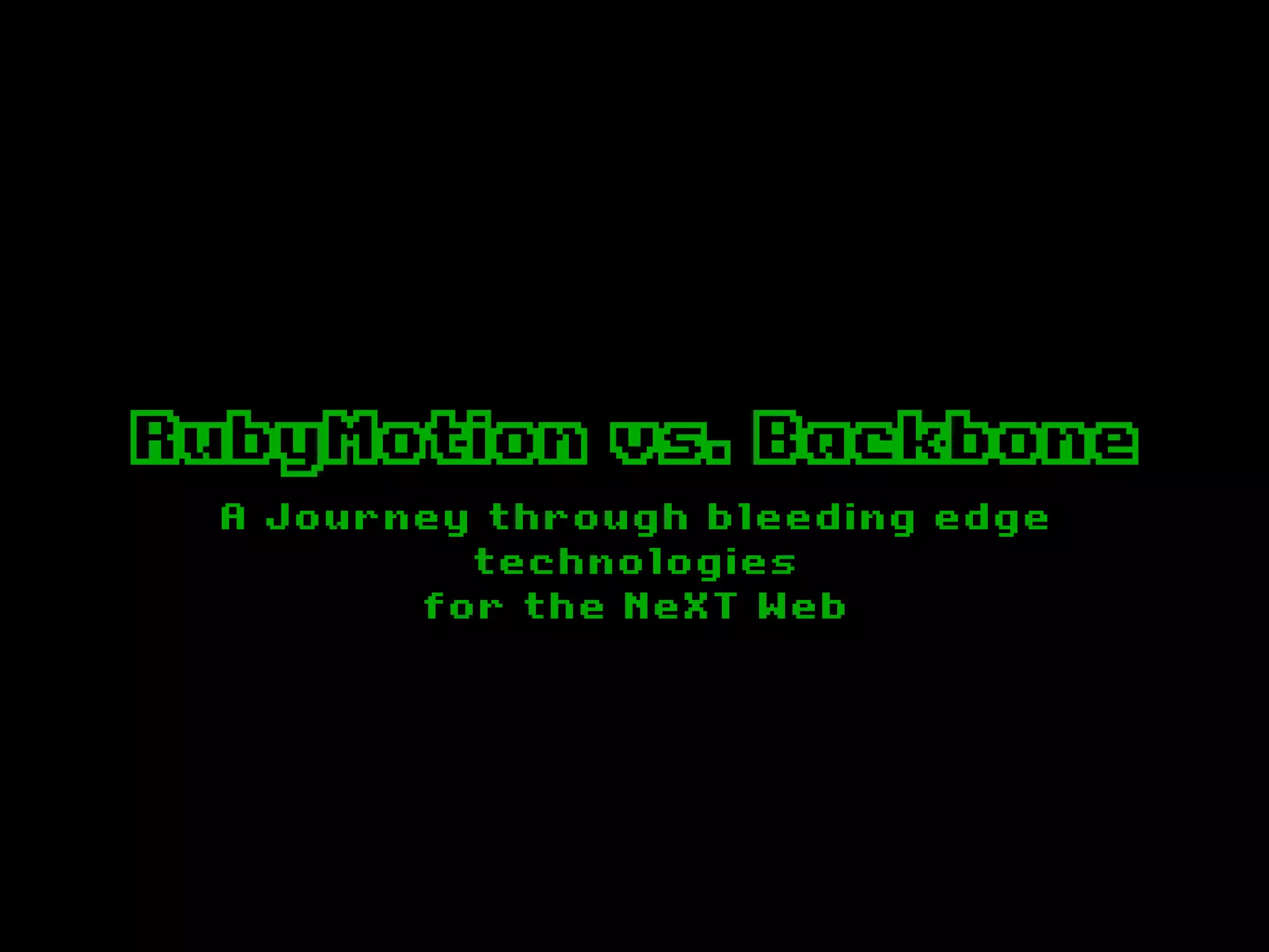 RubyMotion vs. Backbone
 A Journey through bleeding edge
          technologies
        for the NeXT Web
 