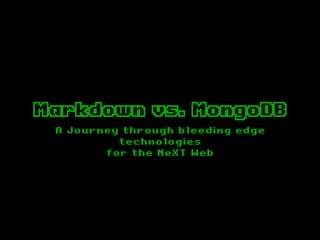 Markdown vs. MongoDB
 A Journey through bleeding edge
          technologies
        for the NeXT Web
 