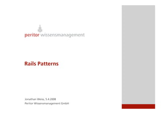 Rails Patterns




Jonathan Weiss, 5.4.2008
Peritor Wissensmanagement GmbH
 