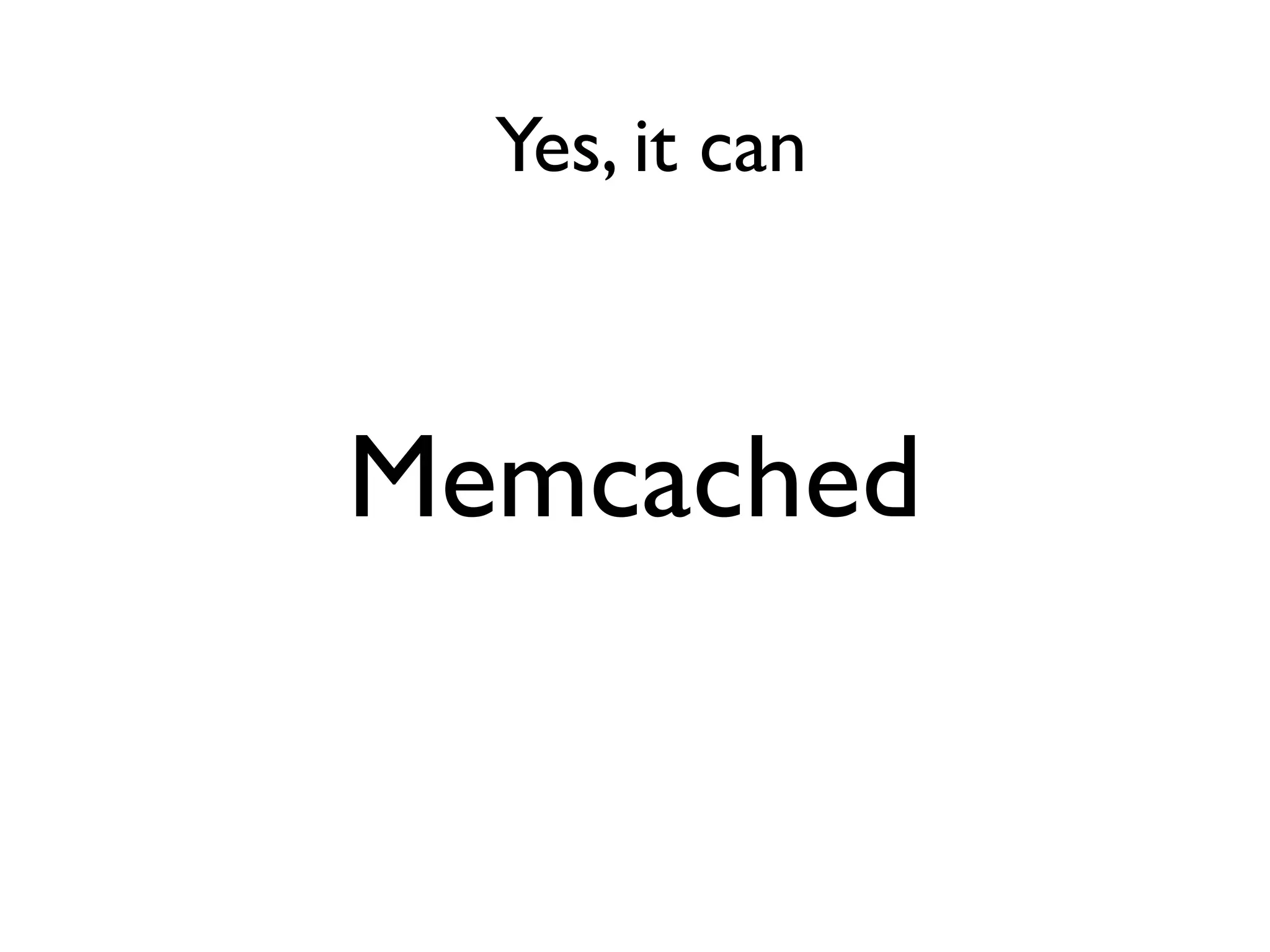 Yes, it can



Memcached
 