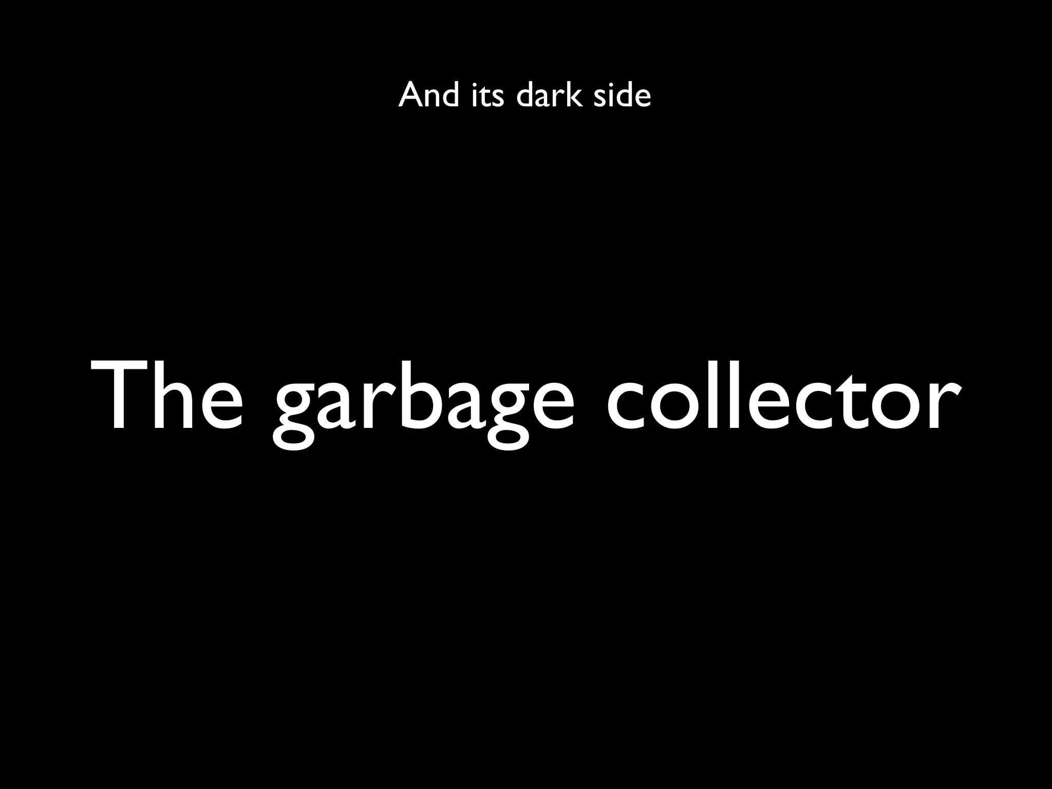 And its dark side




The garbage collector
 