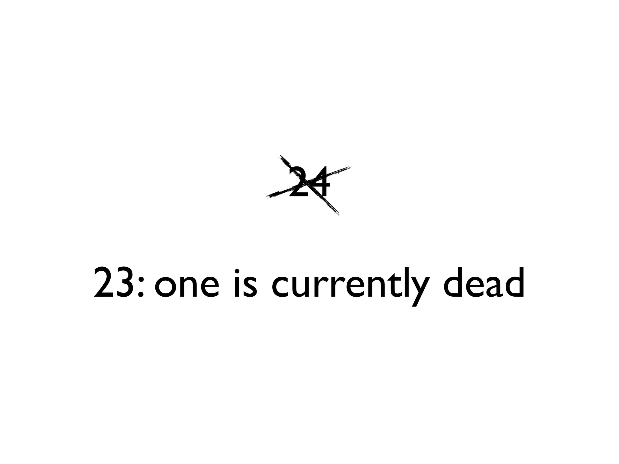 24

23: one is currently dead
 