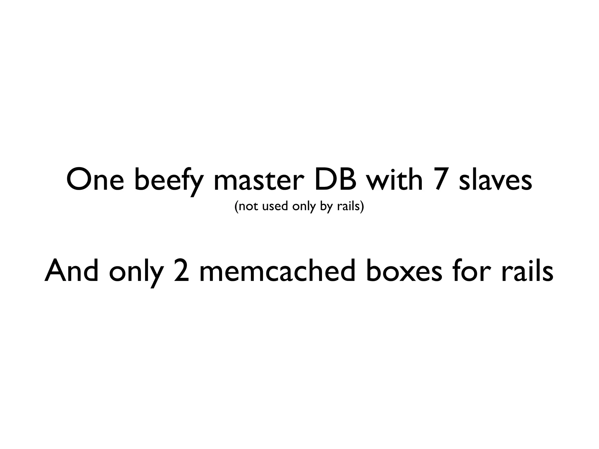 One beefy master DB with 7 slaves
             (not used only by rails)




And only 2 memcached boxes for rails
 