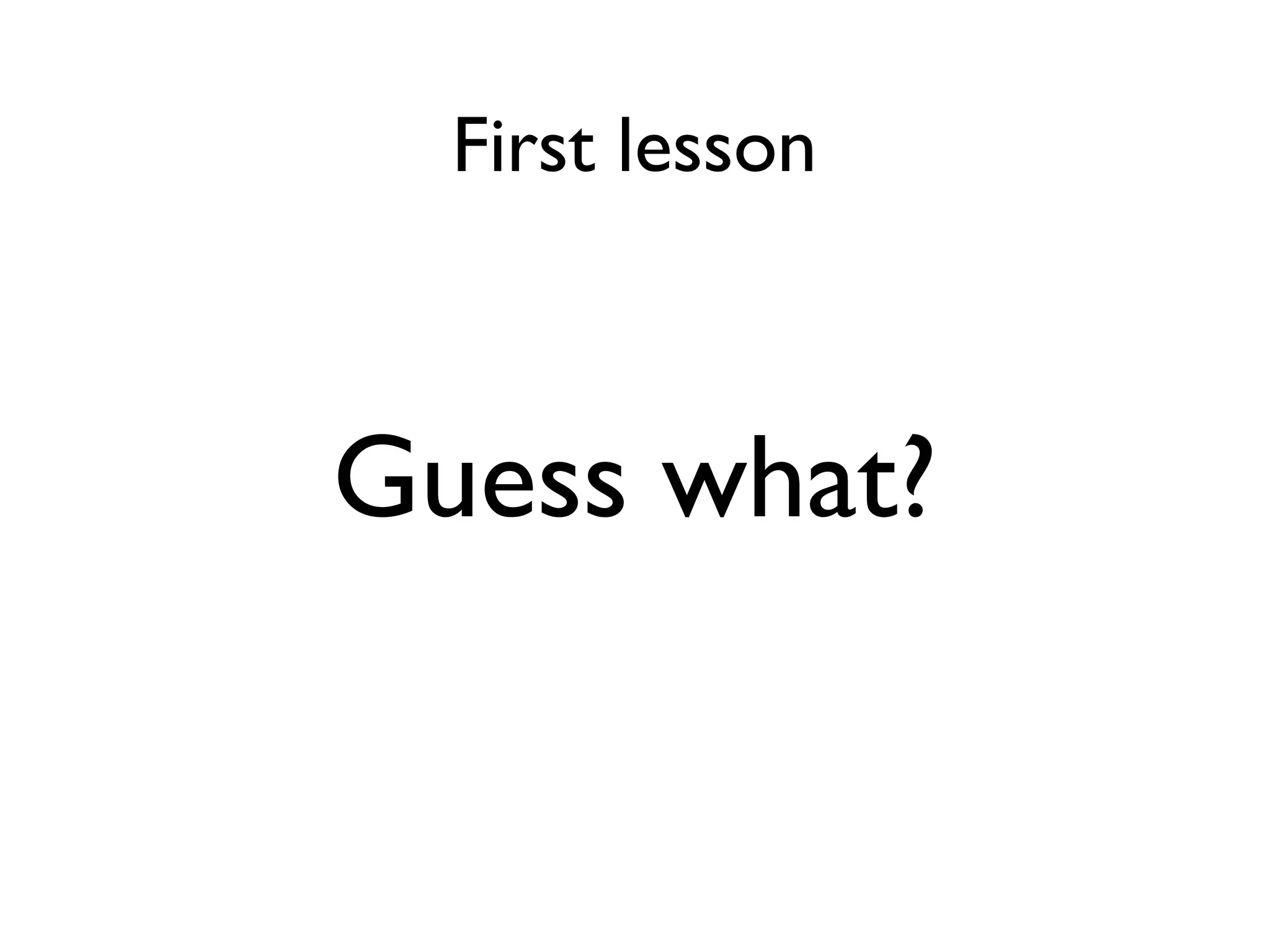 First lesson



Guess what?
 
