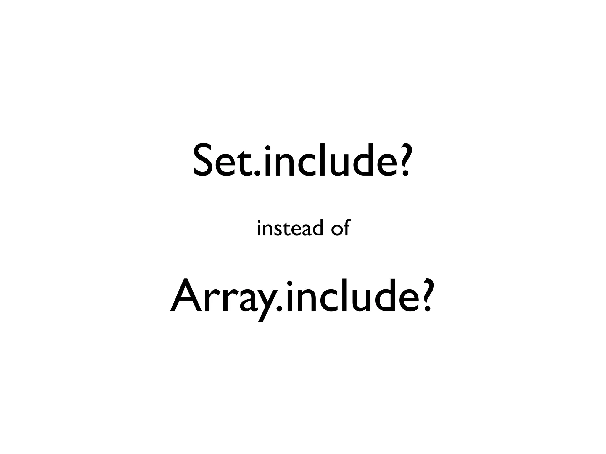 Set.include?
    instead of


Array.include?
 