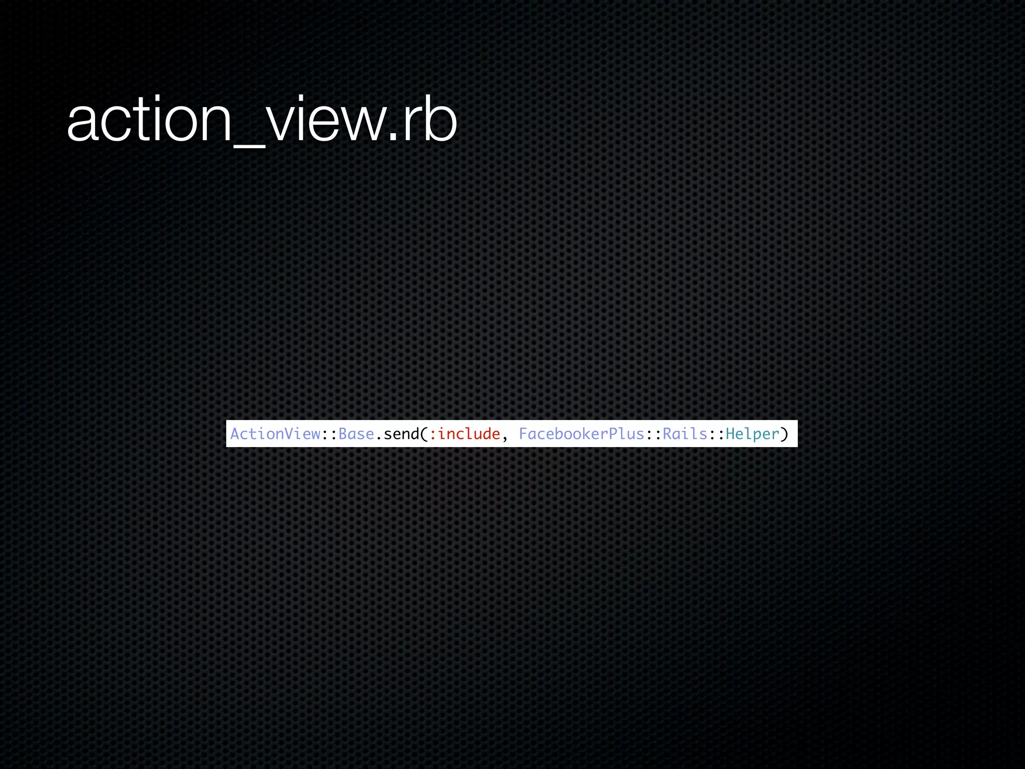 action_view.rb



     ActionView::Base.send(:include, FacebookerPlus::Rails::Helper)
 