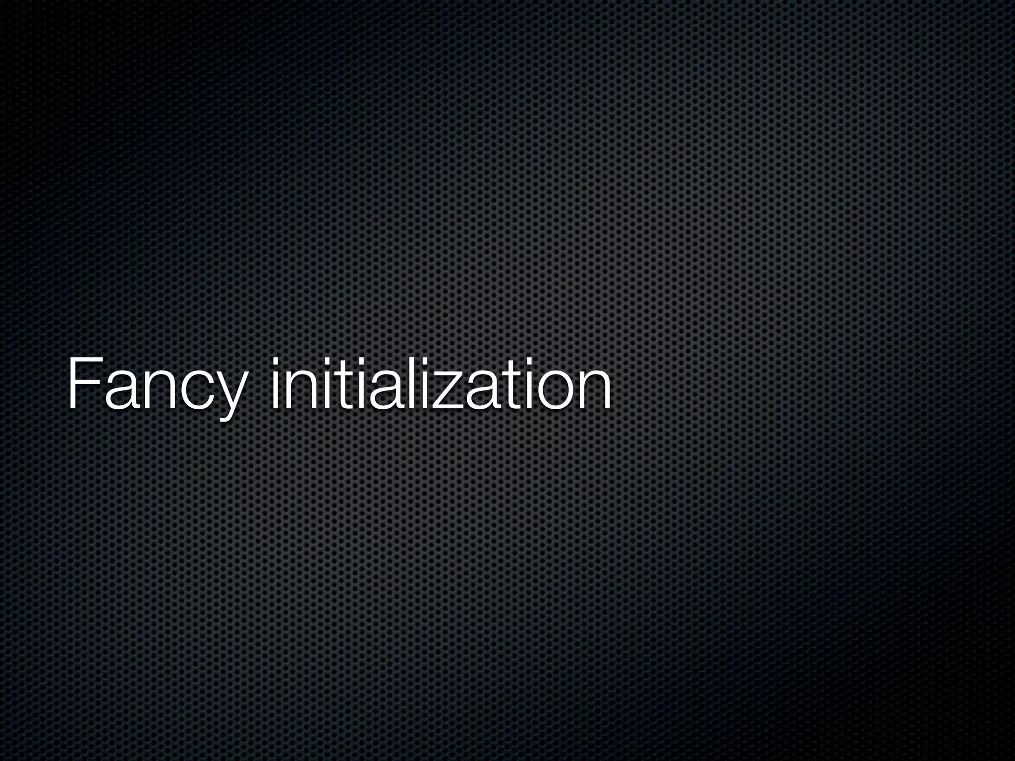 Fancy initialization
 