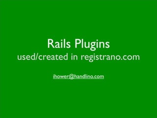 Rails Plugins
used/created in registrano.com
        ihower@handlino.com
 