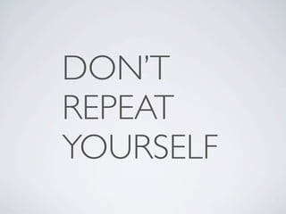 DON’T
REPEAT
YOURSELF
 