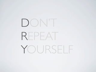 DON’T
REPEAT
YOURSELF
 