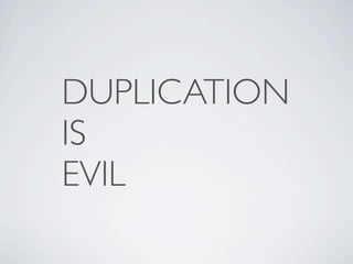 DUPLICATION
IS
EVIL
 
