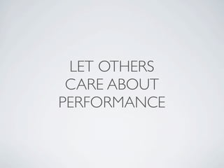 LET OTHERS
 CARE ABOUT
PERFORMANCE
 