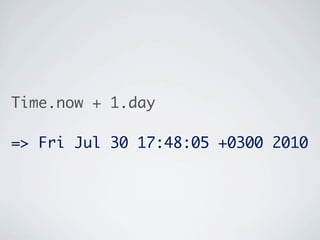 Time.now + 1.day

=> Fri Jul 30 17:48:05 +0300 2010
 