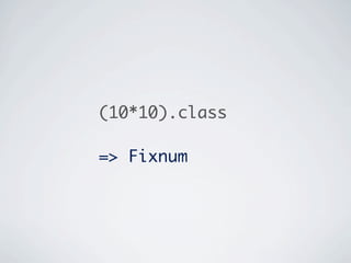 (10*10).class

=> Fixnum
 