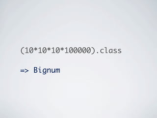 (10*10*10*100000).class

=> Bignum
 