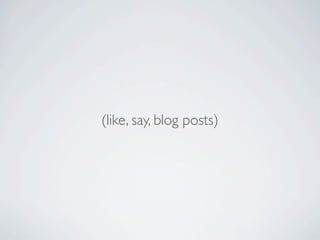 (like, say, blog posts)
 