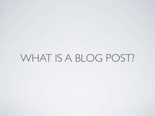 WHAT IS A BLOG POST?
 