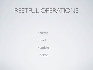 RESTFUL OPERATIONS


      • create

      • read

      • update

      • delete
 