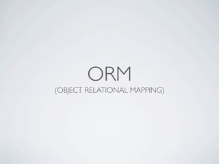 ORM
(OBJECT RELATIONAL MAPPING)
 