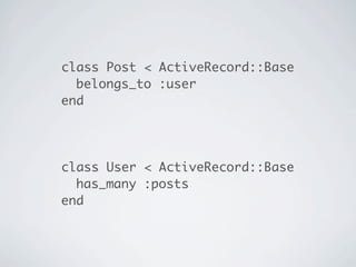 class Post < ActiveRecord::Base
  belongs_to :user
end




class User < ActiveRecord::Base
  has_many :posts
end
 