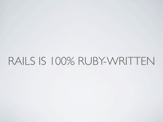 RAILS IS 100% RUBY-WRITTEN
 