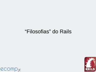 “Filosofias” do Rails
 