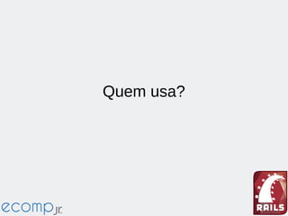 Quem usa?
 
