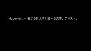 • Hypertext → 要するに人間が読める文字。テキスト。
 