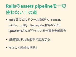 Railsassets pipelineһ
ʹʤε
? gulpȤΥӥɥĩ`ʹconcat
minifyuglify?ngerprintʤɤ
Sprockets󤬤äƤ¤ȫZ
? ɹPublic¤˳
? ޤ磡
 