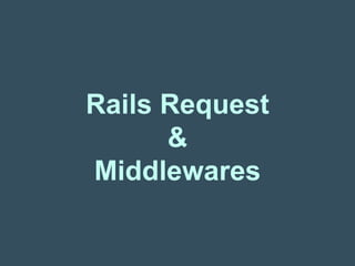 Rails Request
&
Middlewares
 