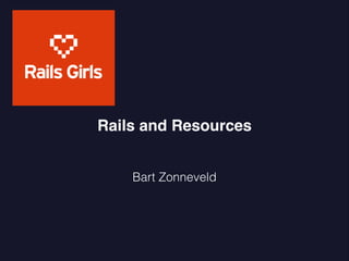 Rails and Resources
Bart Zonneveld

 