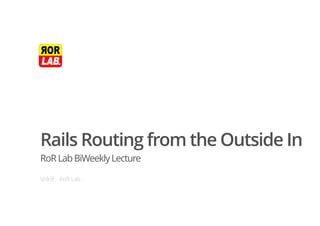 Rails Routing from the Outside In 
RoR Lab BiWeekly Lecture 
남승균 - RoR Lab 
 