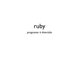 ruby
programar é divertido
 