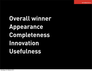 Overall winner
Appearance
Completeness
Innovation
Usefulness
Samstag, 23. Oktober 2010
 