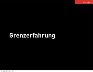 Grenzerfahrung
Samstag, 23. Oktober 2010
 