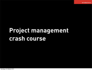 Project management
crash course
Samstag, 23. Oktober 2010
 